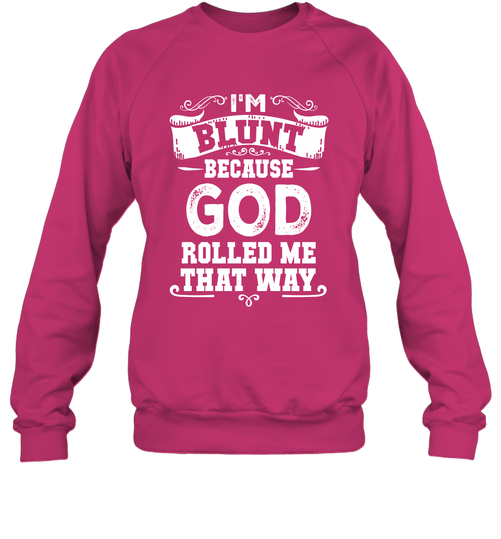 I'M Blunt Because God Rolled Me That Way Shirt Sweatshirt Sweatshirt Heliconia