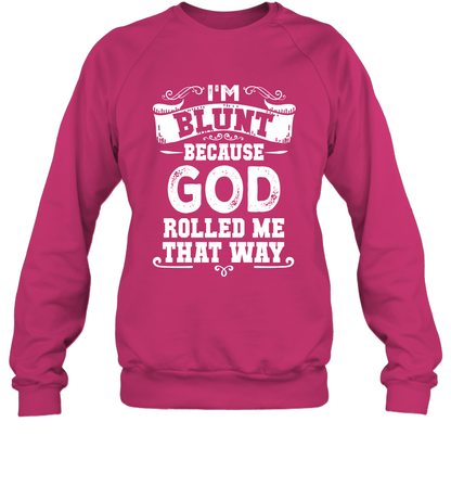 I'M Blunt Because God Rolled Me That Way Shirt Sweatshirt Sweatshirt Heliconia