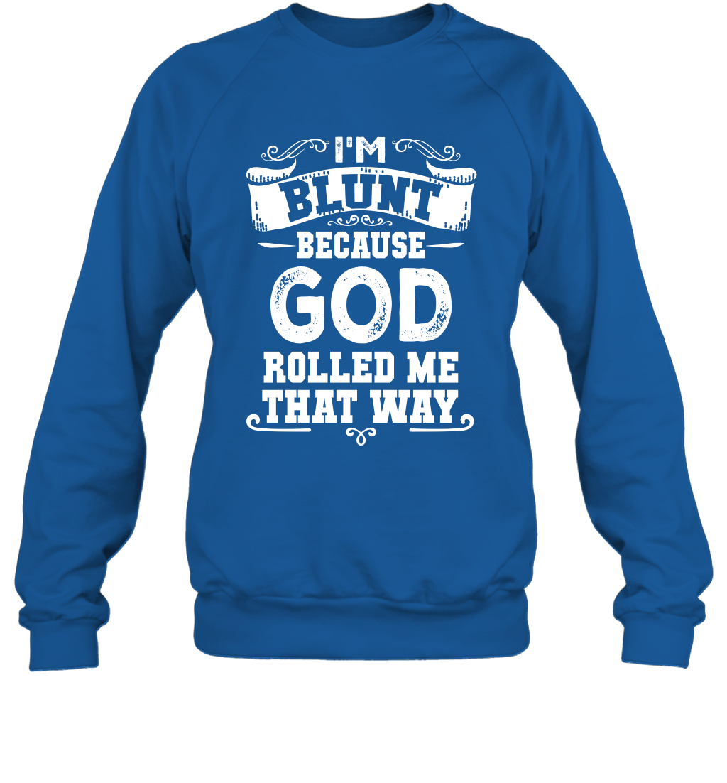 I'M Blunt Because God Rolled Me That Way Shirt Sweatshirt Sweatshirt Royal