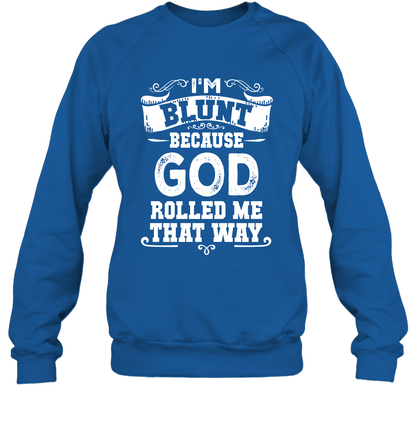 I'M Blunt Because God Rolled Me That Way Shirt Sweatshirt Sweatshirt Royal