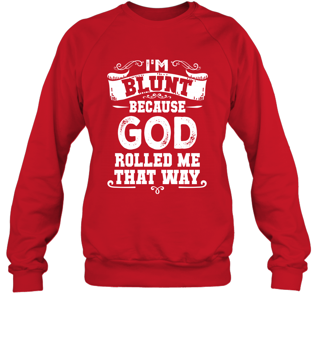 I'M Blunt Because God Rolled Me That Way Shirt Sweatshirt Sweatshirt Red