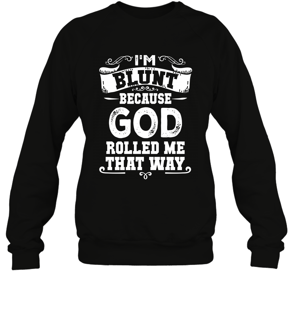 I'M Blunt Because God Rolled Me That Way Shirt Sweatshirt Sweatshirt Black