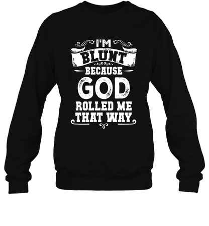 I'M Blunt Because God Rolled Me That Way Shirt Sweatshirt Sweatshirt Black