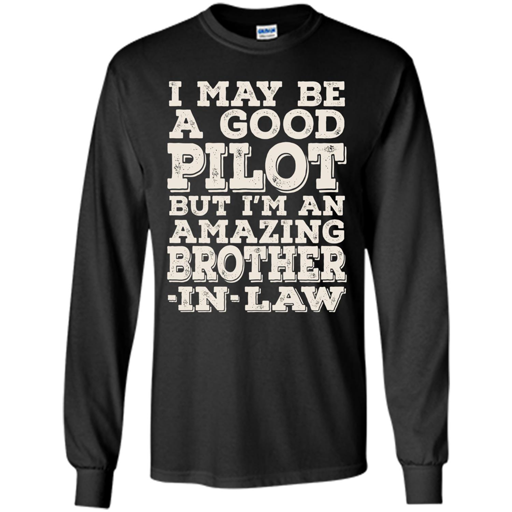 I May Be A Good Pilot But I'm An Amazing Brother-In-Law T-shirt Black
