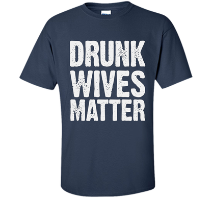 Wife T-shirt Drunk Wives Matter T-shirt Navy