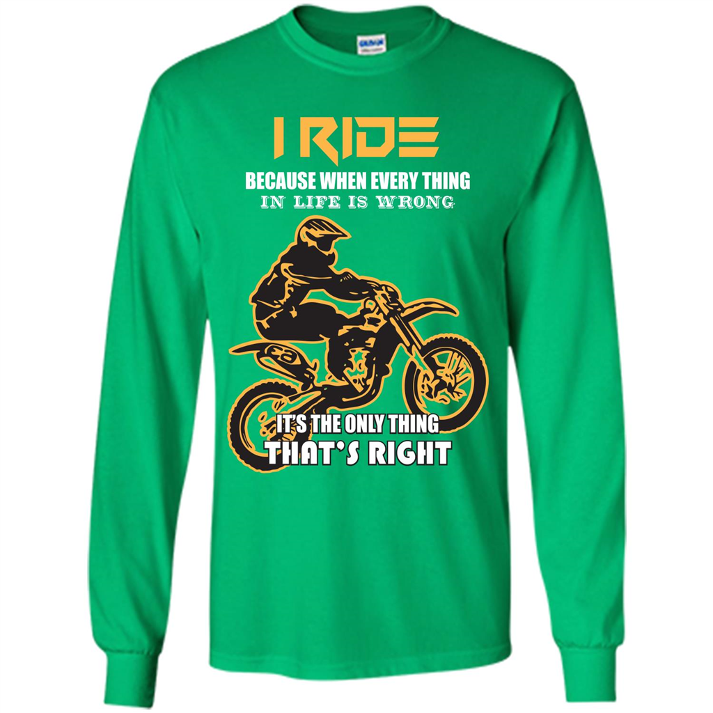 Rider T-shirt I Ride Because When Every Thing In Life Is Wrong Irish Green
