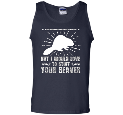 I'm Not Taxidermist But I Would Love To Stuff Your Beaver cool shirt Navy