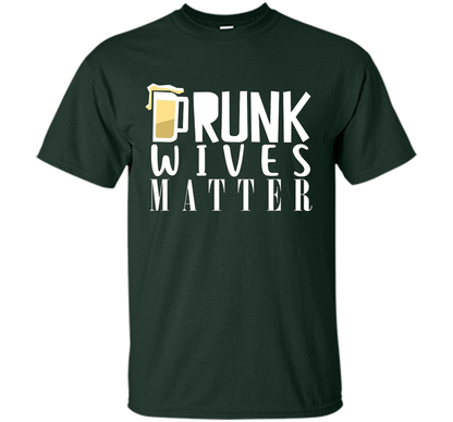 Wife T-shirt Drunk Wives Matter T-shirt Forest Green
