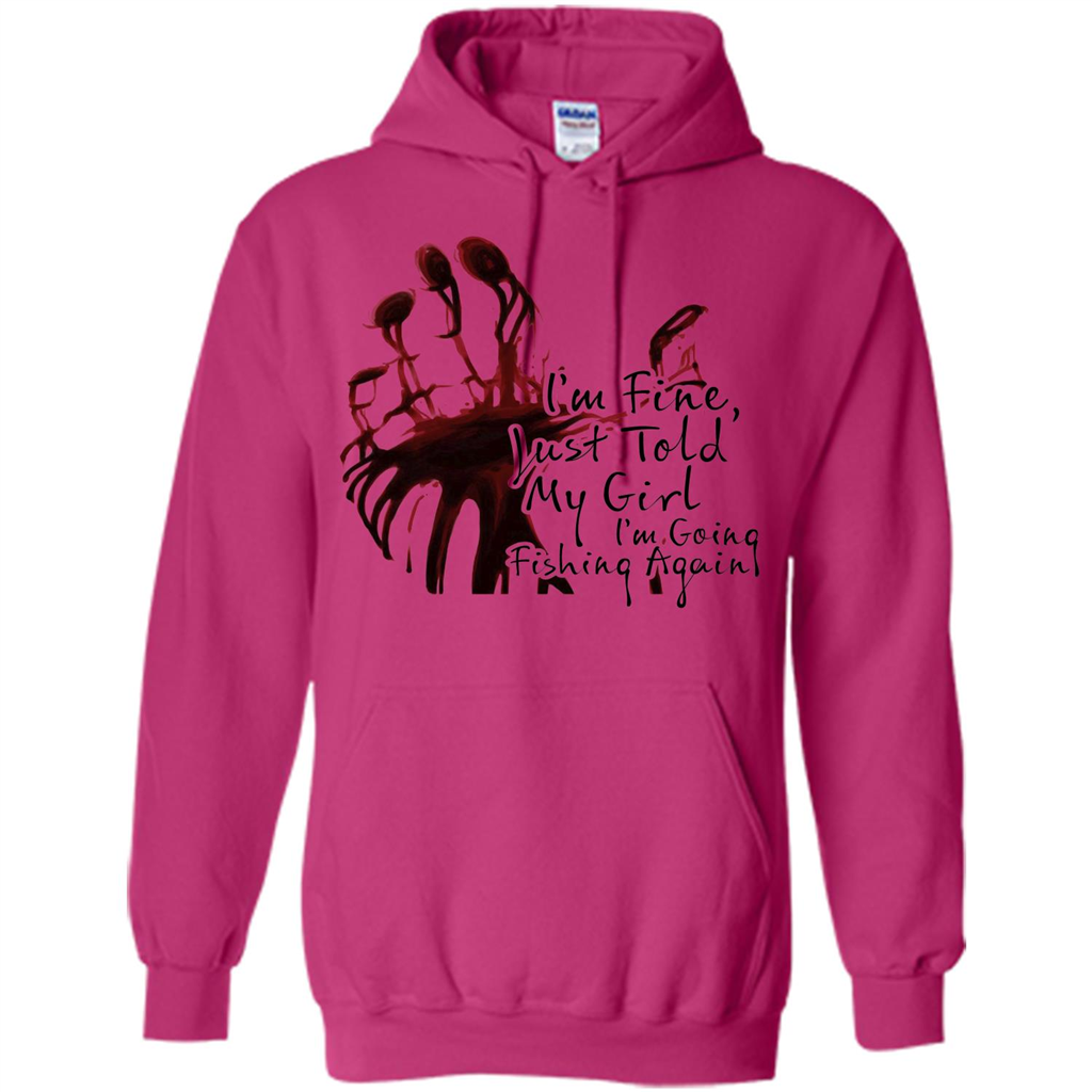 Fisher T-shirt I'm Fine Just Told My Girl I'm Going Fishing Heliconia
