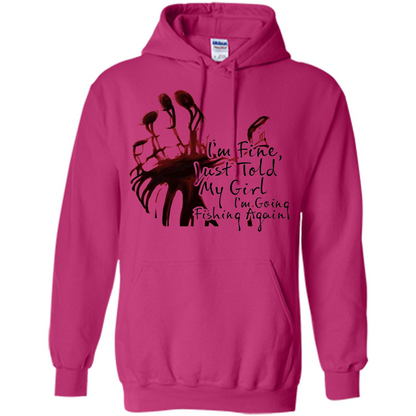 Fisher T-shirt I'm Fine Just Told My Girl I'm Going Fishing Heliconia