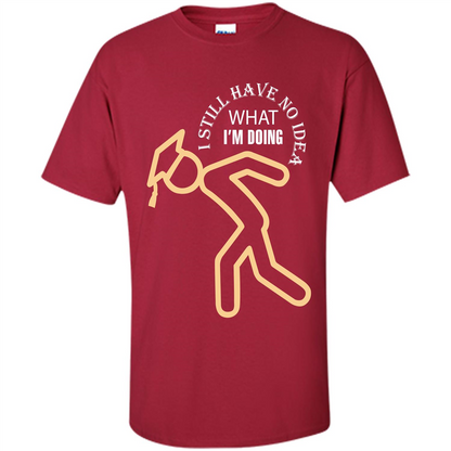 Funny Graduation T-shirt I Still Have No Idea What I‰۪m Doing Cardinal