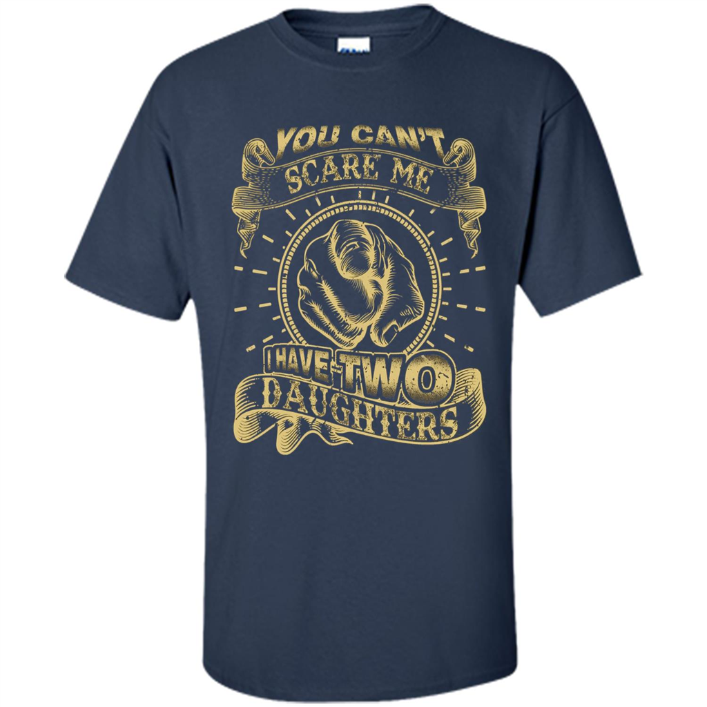 Fathers Day T-shirt You Can't Scare Me I Have Two Daughters Navy