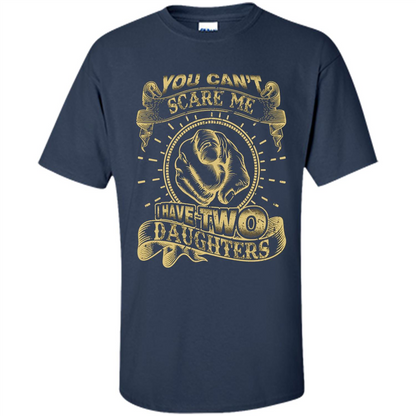 Fathers Day T-shirt You Can't Scare Me I Have Two Daughters Navy