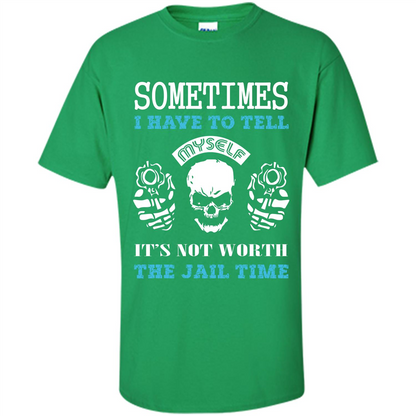 Funny T-shirt Sometimes I Have To Tell Myself It_Ñés Not Worth The Jail Time Irish Green