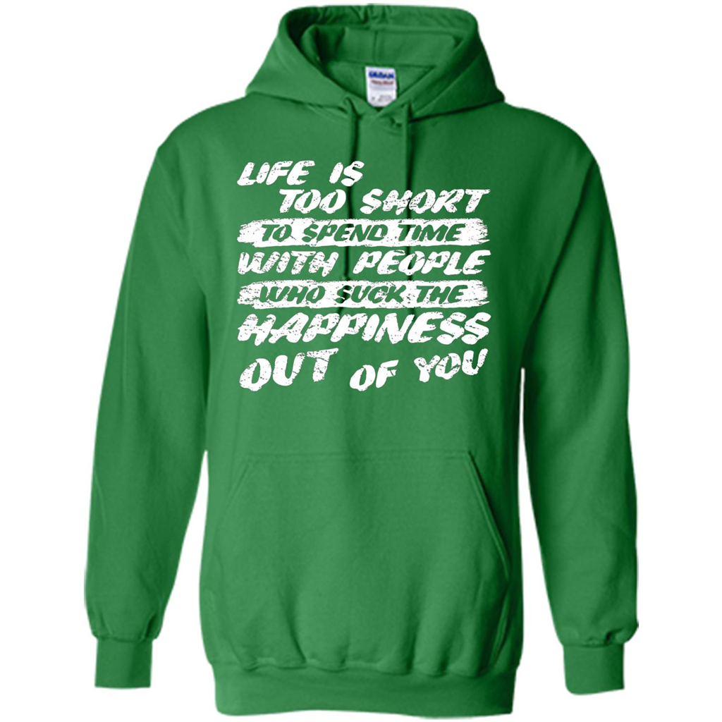 Life Is Too Short To Spend Time People Suck The Happiness T-shirt Irish Green