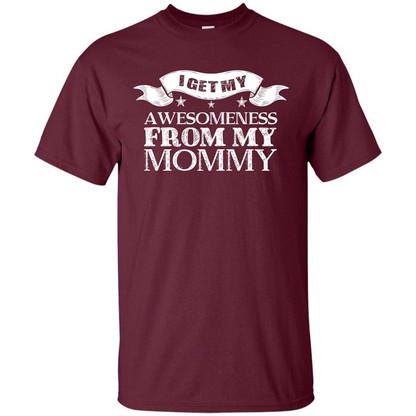 Family T-shirt I Get My Awesomeness From My Mommy Maroon