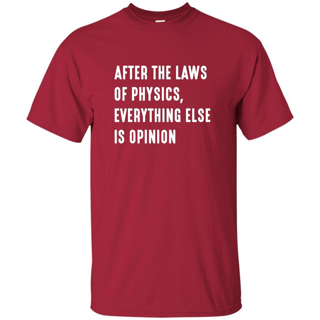 After The Laws Of Physics Everything Else Is Opinion T-shirt Cardinal