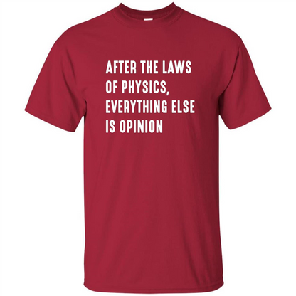 After The Laws Of Physics Everything Else Is Opinion T-shirt Cardinal