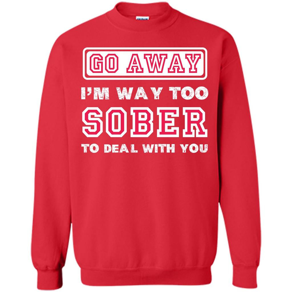Go Away I’m Way Too Sober To Deal With You T-shirt Red