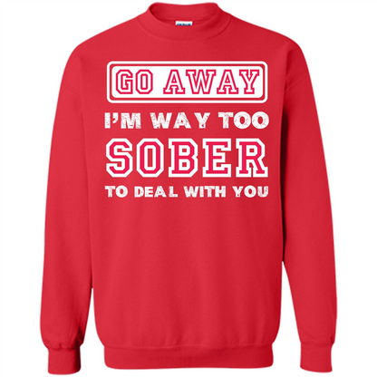 Go Away I’m Way Too Sober To Deal With You T-shirt Red