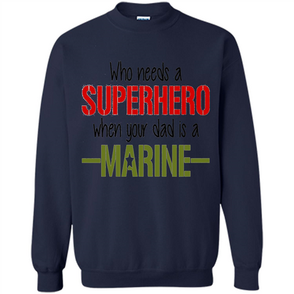 Who Needs A Superhero When Your Dad Is A Marine T-Shirt