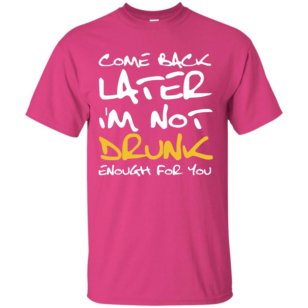 Beer T-shirt Come Back Later I'm Not Drunk Enough For You T-shirt Heliconia