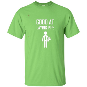 Good At Laying Pipe T-shirt