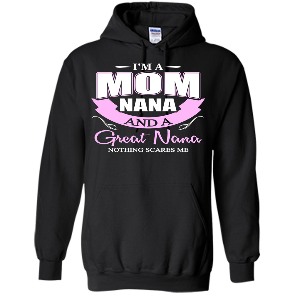 I'm A Mom Nana And A Great Nana Nothing Scares Me Black