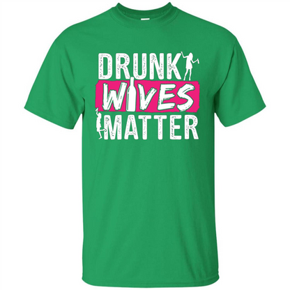 Drunk Wives Matter Funny Alcohol For Drinking Wife T-shirt Irish Green