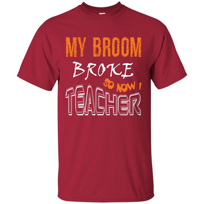 Teaher T-shirt My Broom Broke So Now I Teacher Cardinal