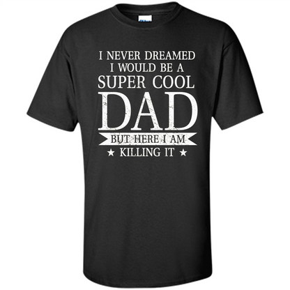 Fathers Day T-shirt Cool Dad I Am Killing It Black
