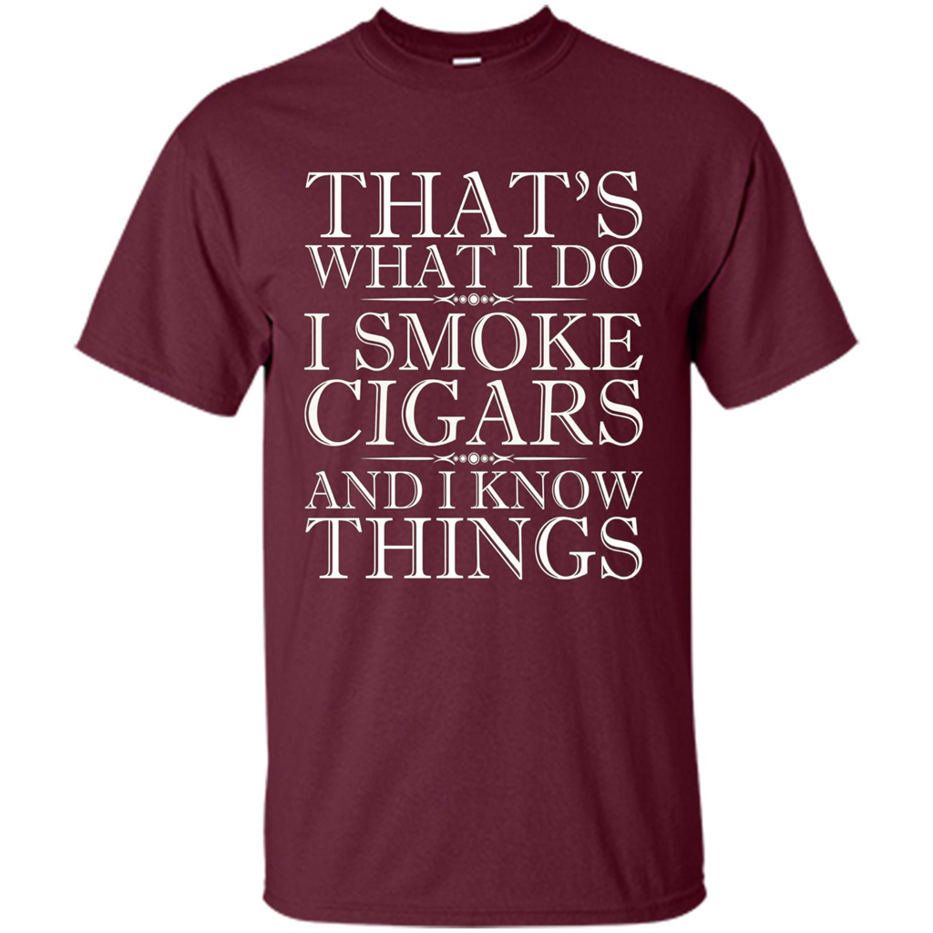 That's What I Do I Smoke Cigars And I Know Things T-shirt Maroon