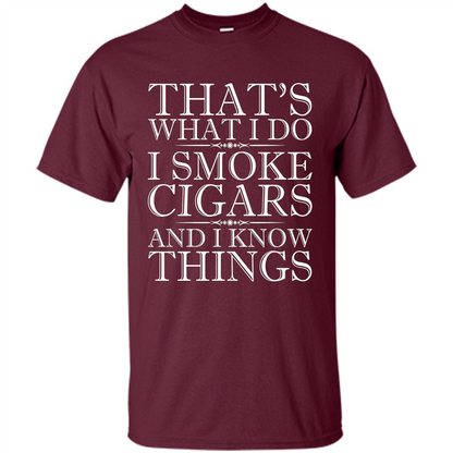 That's What I Do I Smoke Cigars And I Know Things T-shirt Maroon