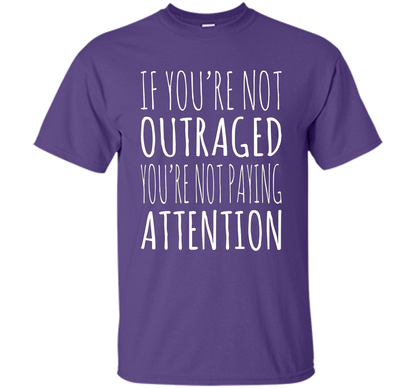 If You're Not Outraged You're Not Paying Attention T-shirt Purple