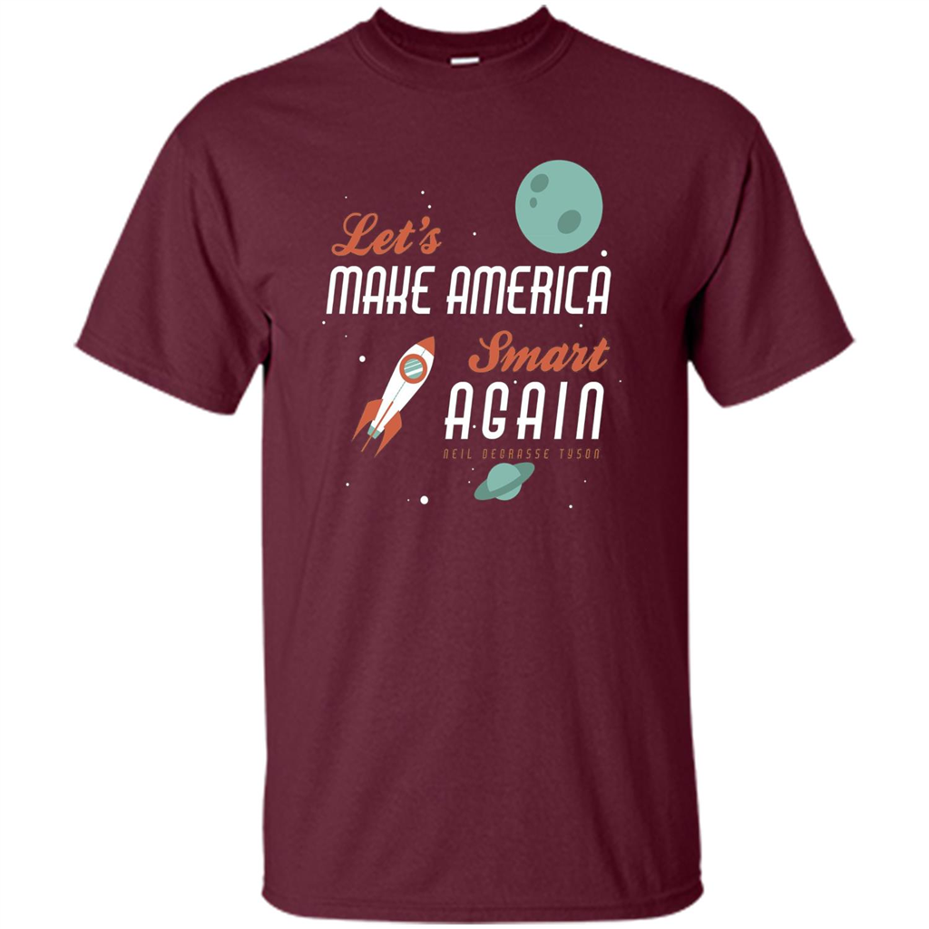 Neil deGrasse Tyson Quote Make America Smart Again T-shirt Maroon