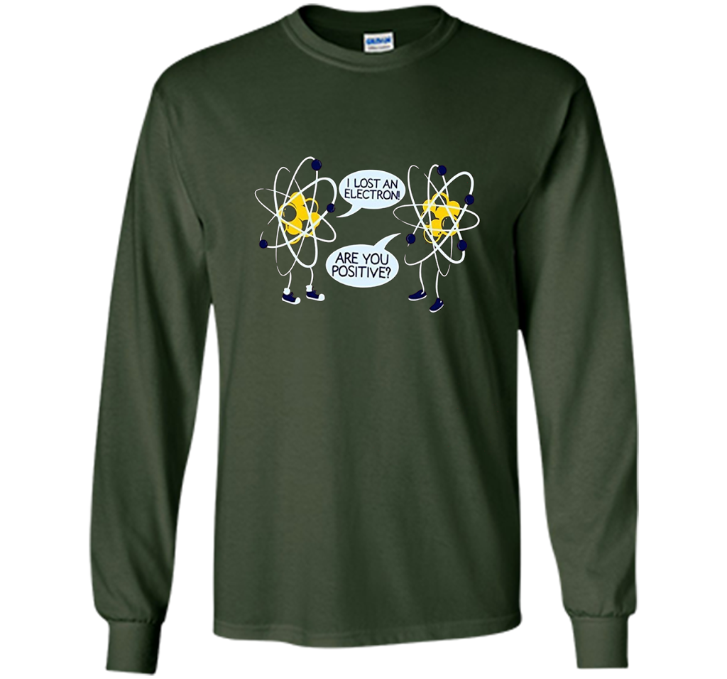 I Lost An Electron Are You Positive Chemistry Math T-shirt Forest Green