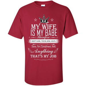 Family T-shirt My Wife Is My Babe Therefore Don't Look, Touch, Wink, Wave, Stare, Flirt, Compliment, Hold, Anything That's My Job