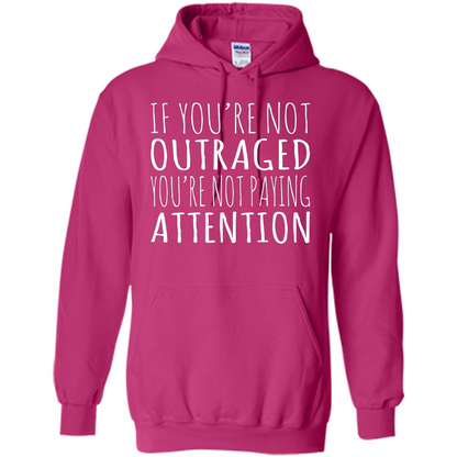 If You're Not Outraged You're Not Paying Attention T-shirt Heliconia