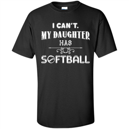 Softball Daughter T-shirt I Can‰۪t. My Daughter Has Softball Black