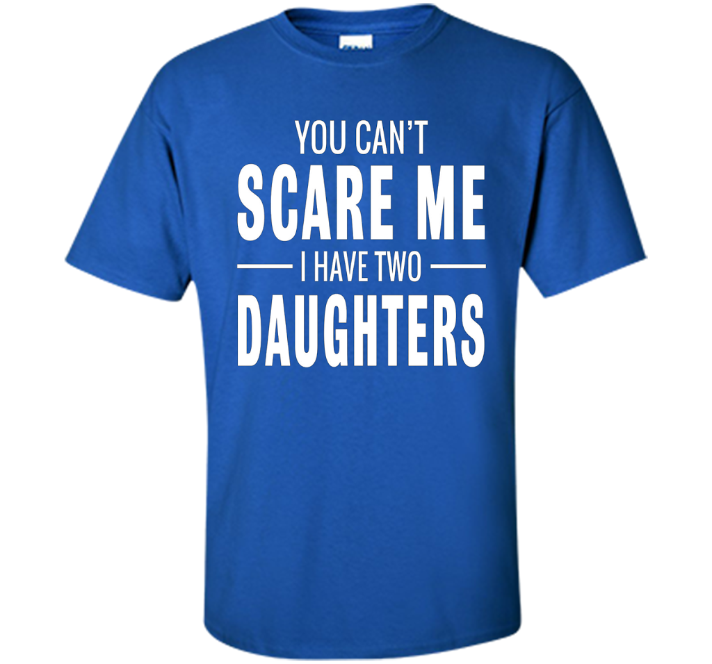 You Can't Scare Me I Have Two Daughters T-shirt shirt Royal