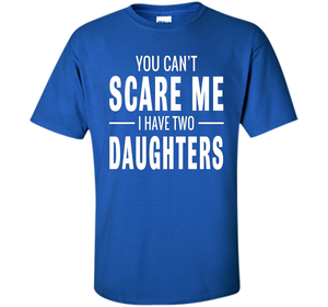 You Can't Scare Me I Have Two Daughters T-shirt shirt