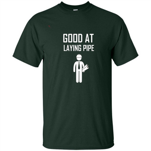 Good At Laying Pipe T-shirt