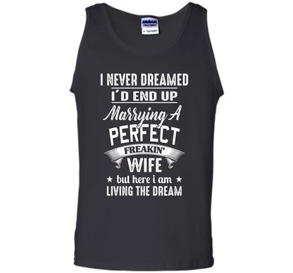 Husband T-shirt I Never Dreamed I'd End Up Marrying A Perfect Freakin' Wife T-shirt Black