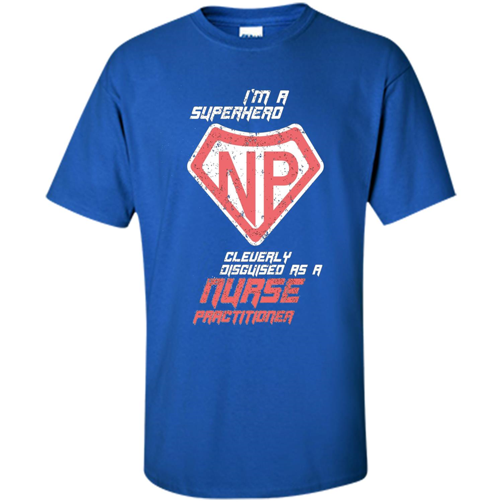 I'm A Superhero. Nurse Practitioner T-shirt Royal