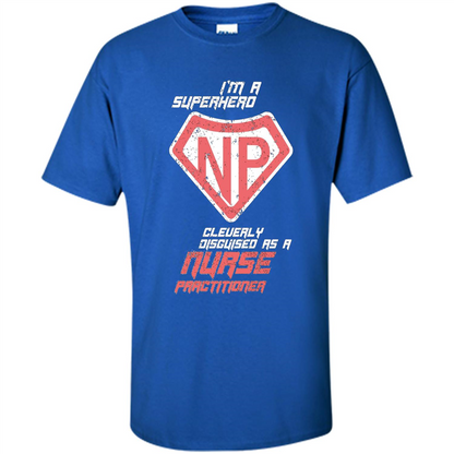 I'm A Superhero. Nurse Practitioner T-shirt Royal