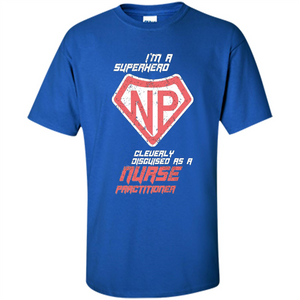 I'm A Superhero. Nurse Practitioner T-shirt