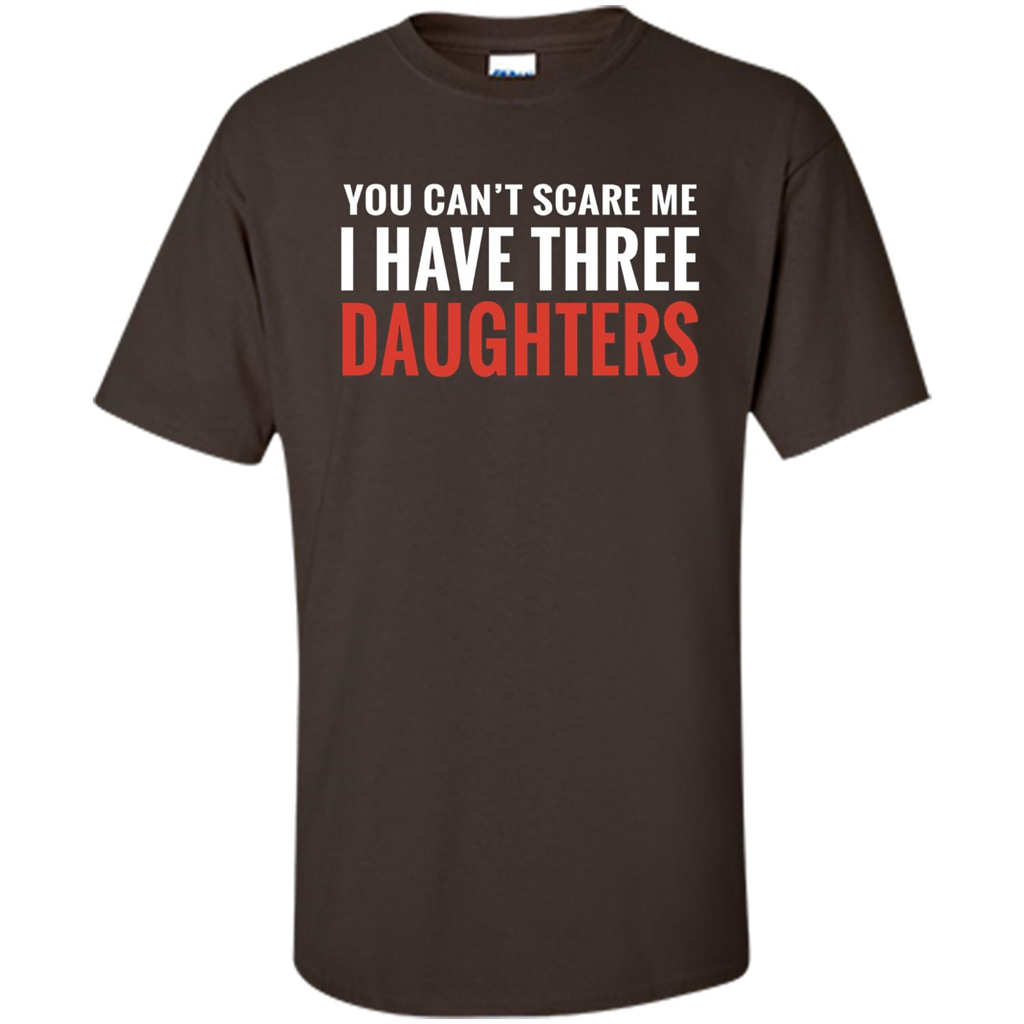 You Can't Scare Me I Have Three Daughters T-shirt Dark Chocolate