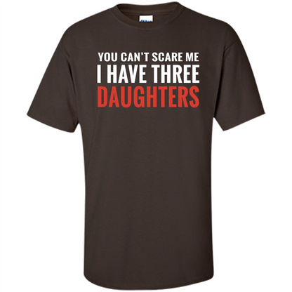 You Can't Scare Me I Have Three Daughters T-shirt Dark Chocolate
