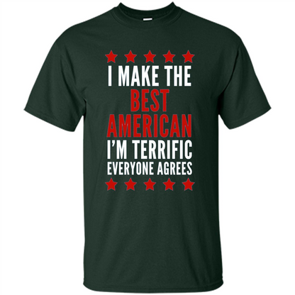 I Make The Best American T-Shirt I'm Terrific Everyone Agrees Forest Green