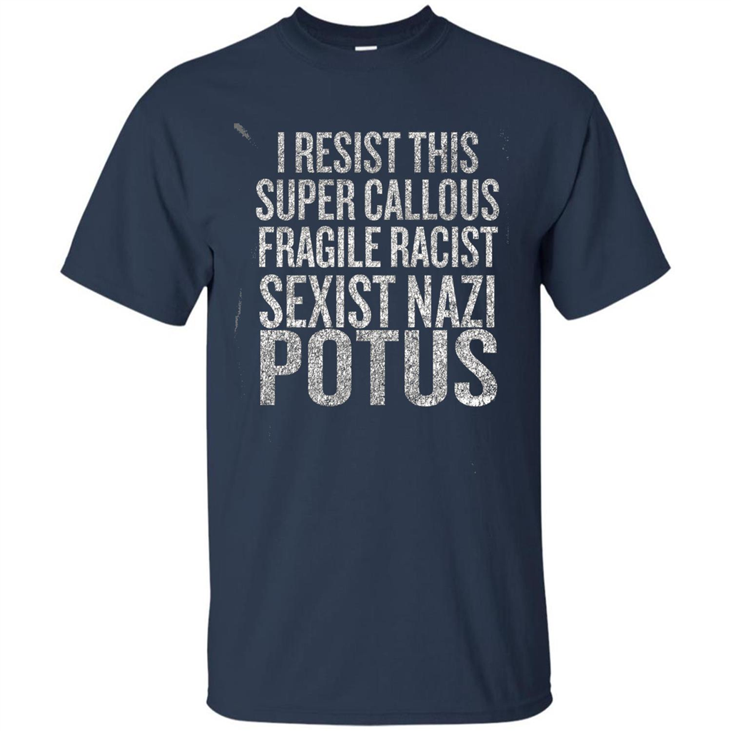I Resist This Super Callous Fragile Racist Sexist Nazi Potus T-shirt Navy